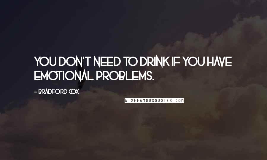 Bradford Cox Quotes: You don't need to drink if you have emotional problems.