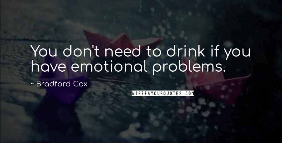 Bradford Cox Quotes: You don't need to drink if you have emotional problems.