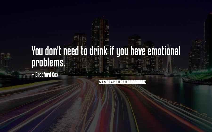 Bradford Cox Quotes: You don't need to drink if you have emotional problems.