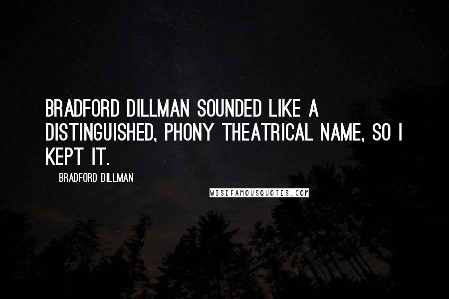 Bradford Dillman Quotes: Bradford Dillman sounded like a distinguished, phony theatrical name, so I kept it.