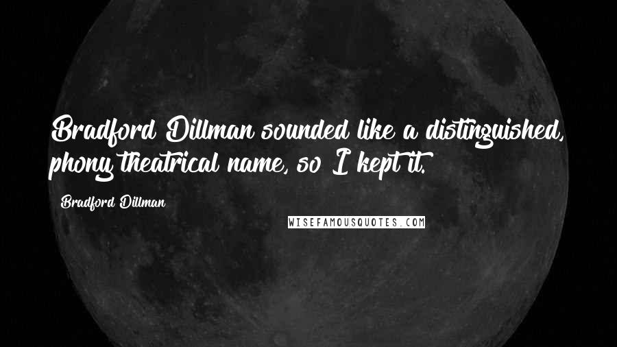 Bradford Dillman Quotes: Bradford Dillman sounded like a distinguished, phony theatrical name, so I kept it.