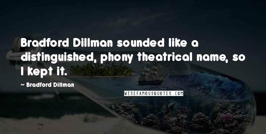 Bradford Dillman Quotes: Bradford Dillman sounded like a distinguished, phony theatrical name, so I kept it.