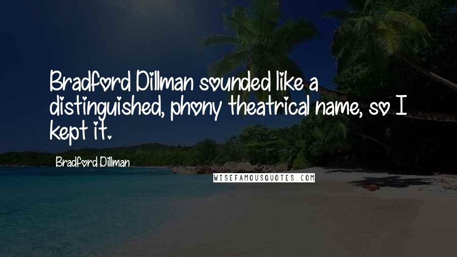 Bradford Dillman Quotes: Bradford Dillman sounded like a distinguished, phony theatrical name, so I kept it.