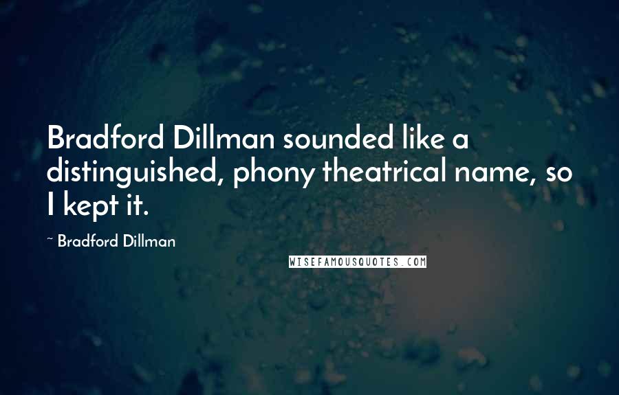 Bradford Dillman Quotes: Bradford Dillman sounded like a distinguished, phony theatrical name, so I kept it.