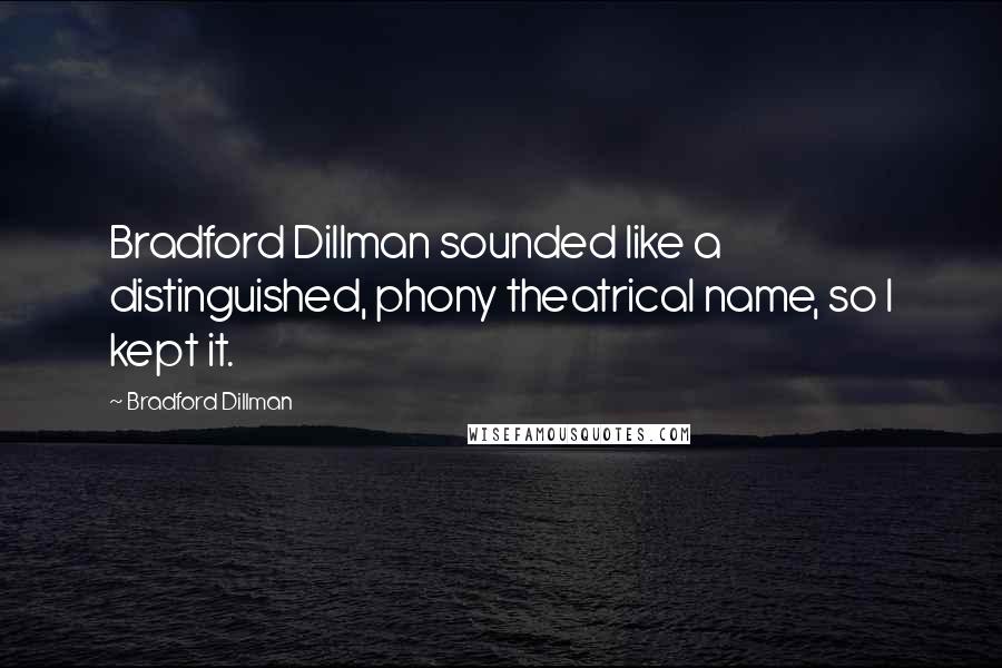 Bradford Dillman Quotes: Bradford Dillman sounded like a distinguished, phony theatrical name, so I kept it.