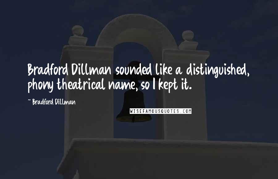 Bradford Dillman Quotes: Bradford Dillman sounded like a distinguished, phony theatrical name, so I kept it.