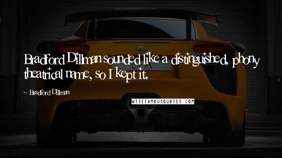 Bradford Dillman Quotes: Bradford Dillman sounded like a distinguished, phony theatrical name, so I kept it.