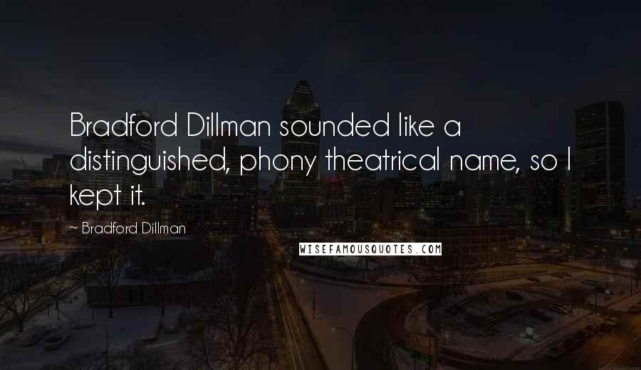 Bradford Dillman Quotes: Bradford Dillman sounded like a distinguished, phony theatrical name, so I kept it.