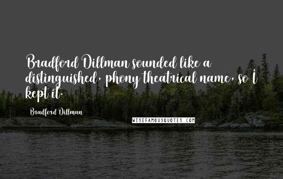 Bradford Dillman Quotes: Bradford Dillman sounded like a distinguished, phony theatrical name, so I kept it.