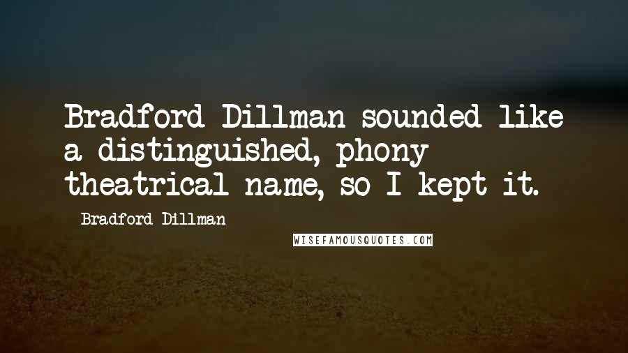 Bradford Dillman Quotes: Bradford Dillman sounded like a distinguished, phony theatrical name, so I kept it.