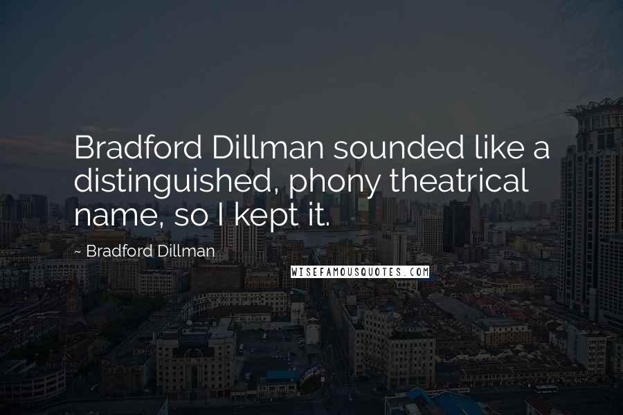 Bradford Dillman Quotes: Bradford Dillman sounded like a distinguished, phony theatrical name, so I kept it.