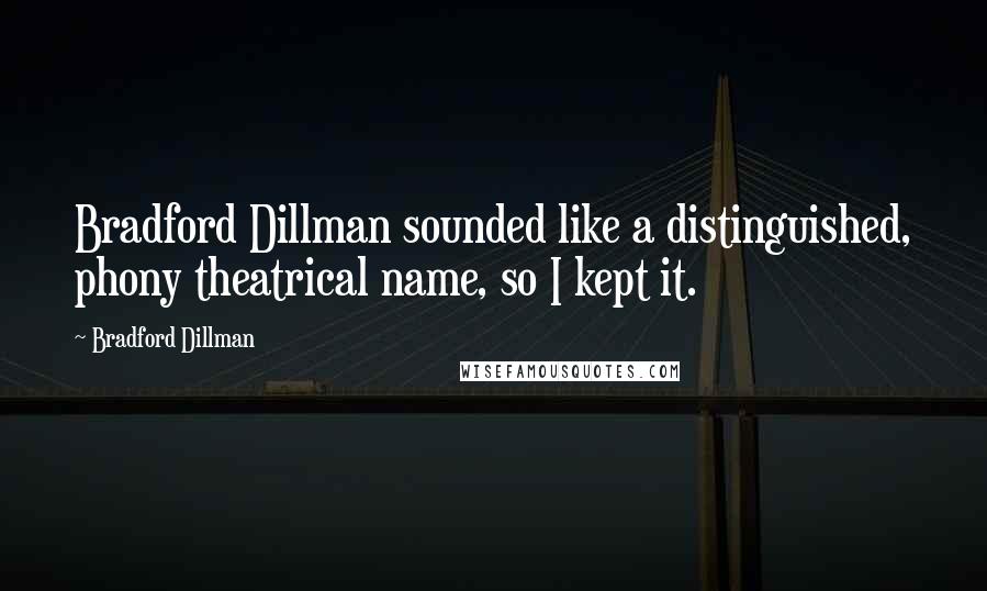 Bradford Dillman Quotes: Bradford Dillman sounded like a distinguished, phony theatrical name, so I kept it.
