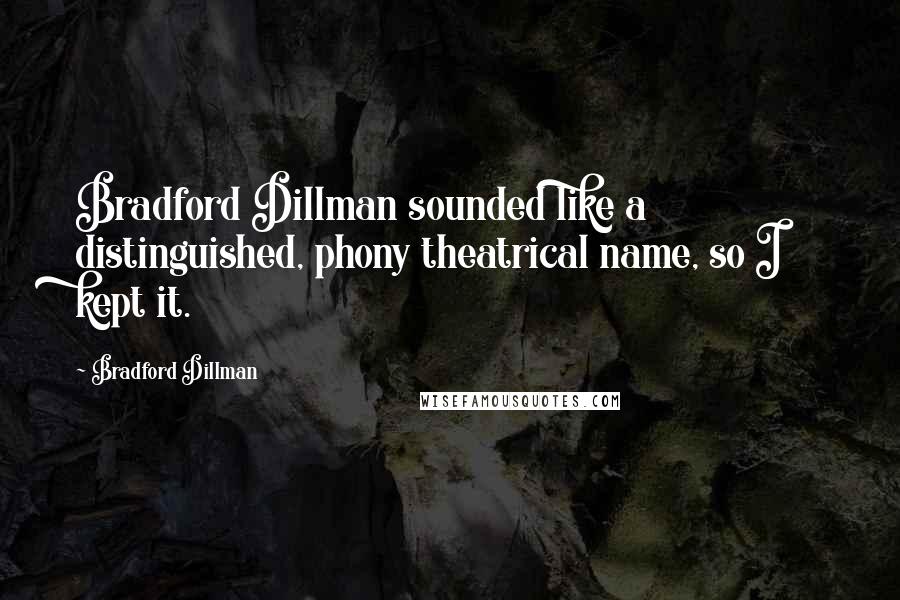 Bradford Dillman Quotes: Bradford Dillman sounded like a distinguished, phony theatrical name, so I kept it.