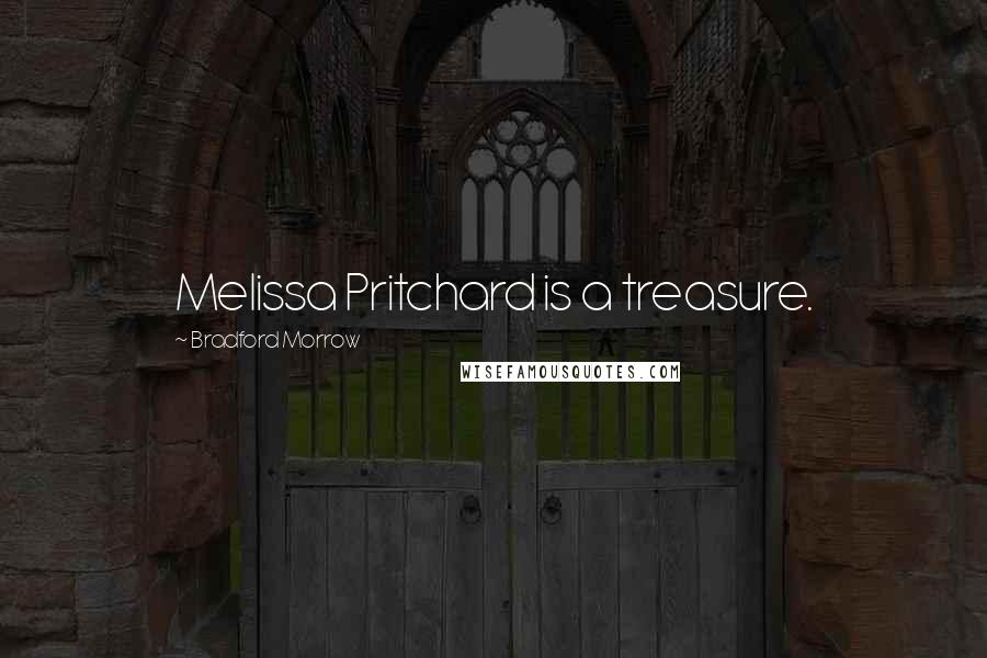 Bradford Morrow Quotes: Melissa Pritchard is a treasure.