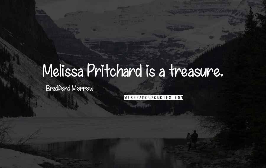 Bradford Morrow Quotes: Melissa Pritchard is a treasure.