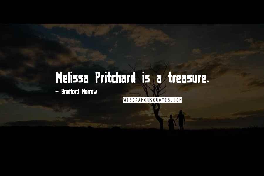 Bradford Morrow Quotes: Melissa Pritchard is a treasure.