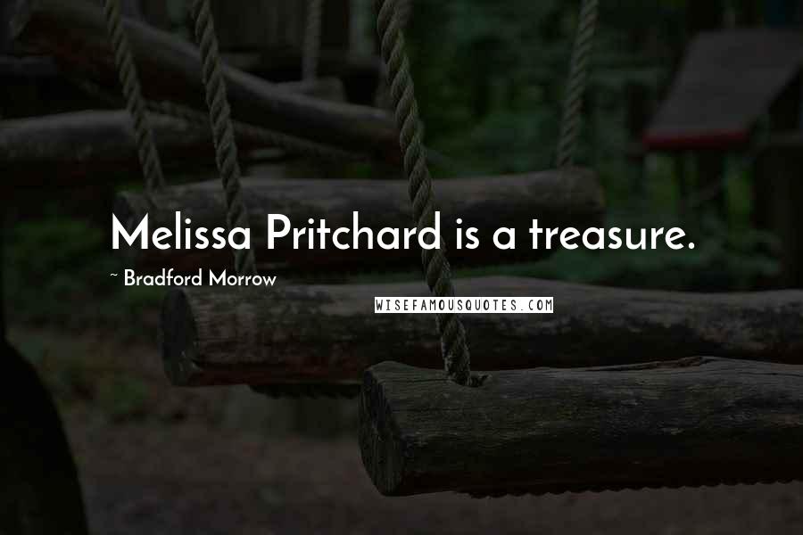 Bradford Morrow Quotes: Melissa Pritchard is a treasure.