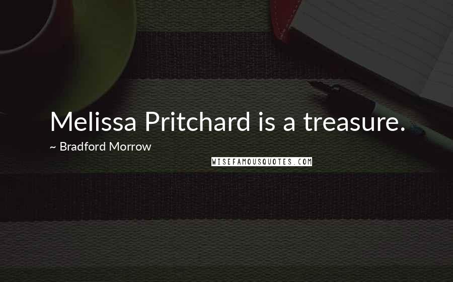 Bradford Morrow Quotes: Melissa Pritchard is a treasure.