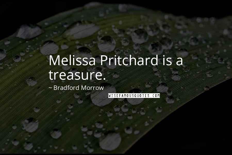 Bradford Morrow Quotes: Melissa Pritchard is a treasure.