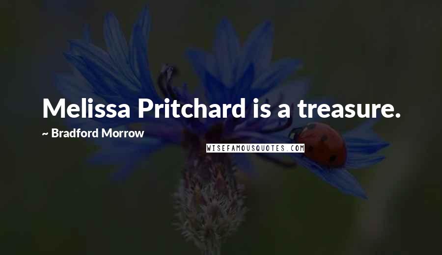 Bradford Morrow Quotes: Melissa Pritchard is a treasure.