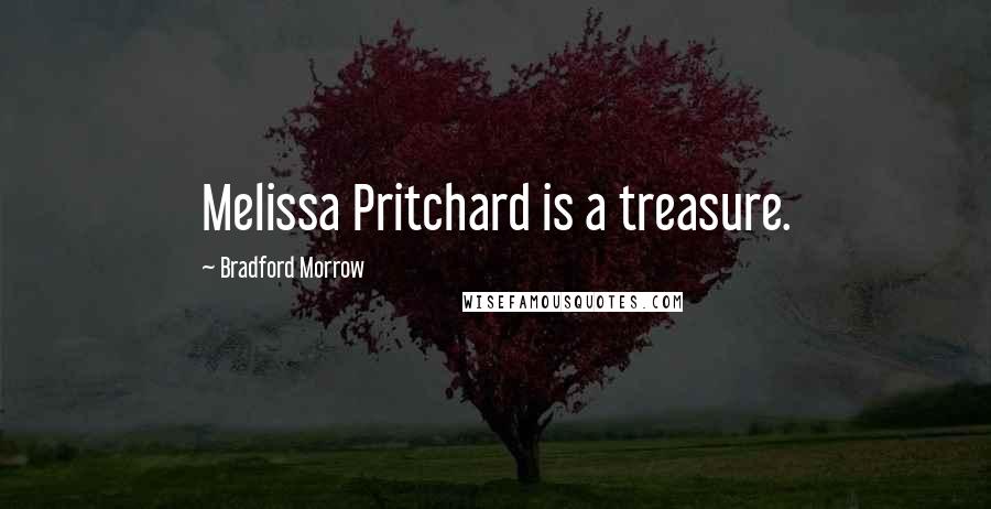 Bradford Morrow Quotes: Melissa Pritchard is a treasure.