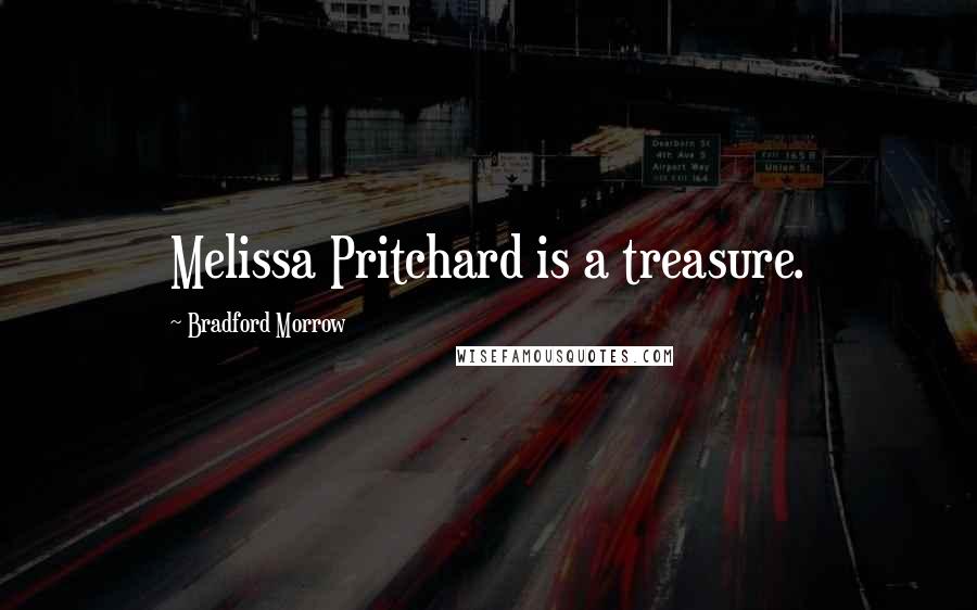 Bradford Morrow Quotes: Melissa Pritchard is a treasure.