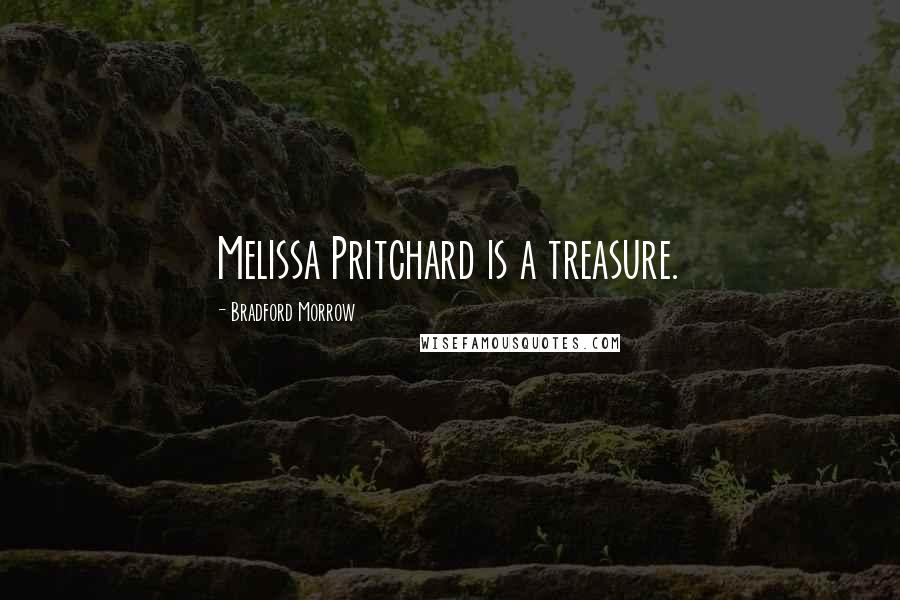 Bradford Morrow Quotes: Melissa Pritchard is a treasure.