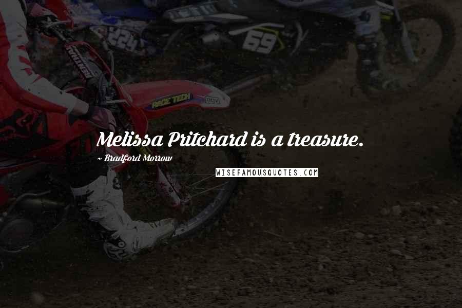 Bradford Morrow Quotes: Melissa Pritchard is a treasure.