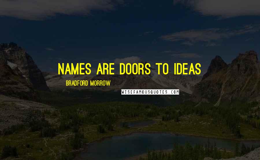 Bradford Morrow Quotes: Names are doors to ideas