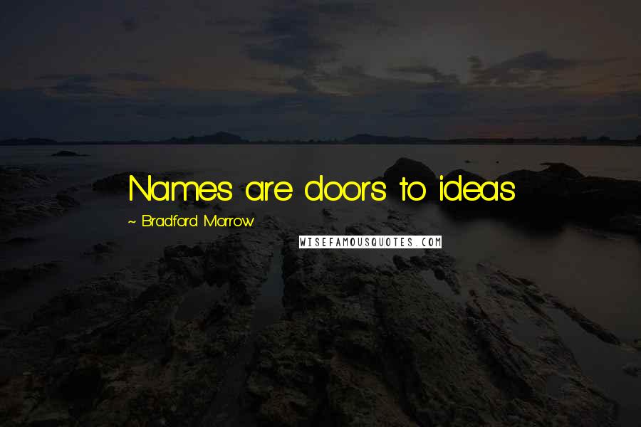 Bradford Morrow Quotes: Names are doors to ideas