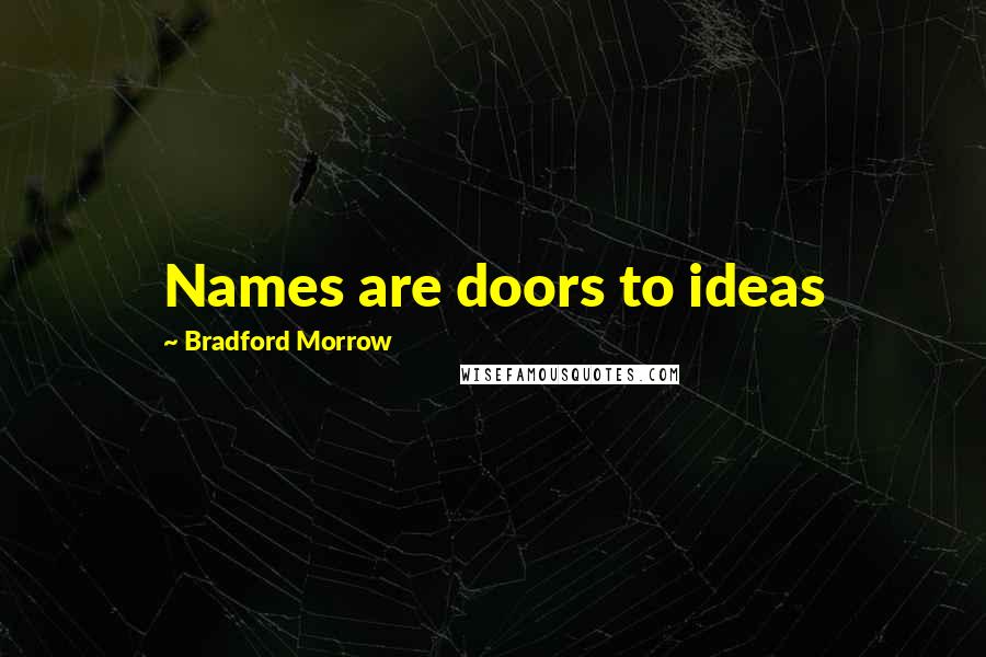 Bradford Morrow Quotes: Names are doors to ideas