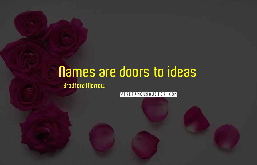 Bradford Morrow Quotes: Names are doors to ideas