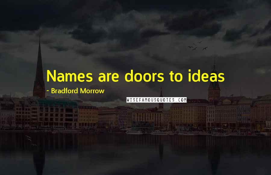 Bradford Morrow Quotes: Names are doors to ideas