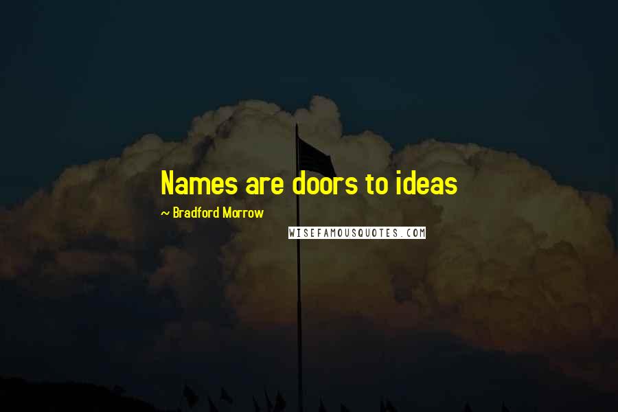 Bradford Morrow Quotes: Names are doors to ideas