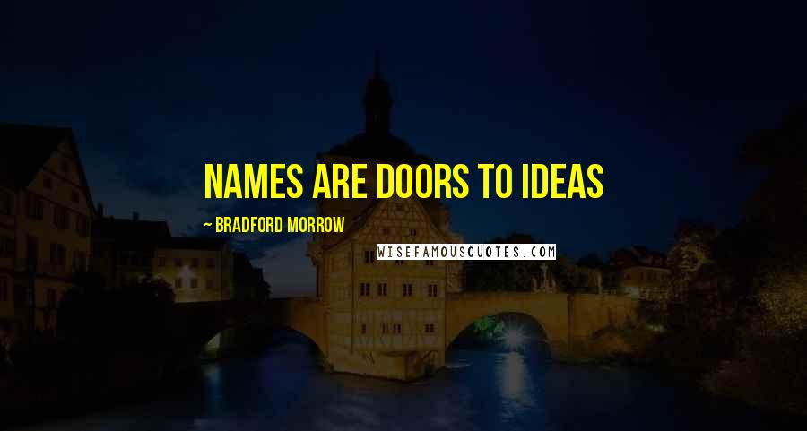 Bradford Morrow Quotes: Names are doors to ideas