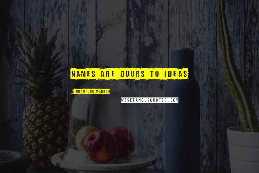 Bradford Morrow Quotes: Names are doors to ideas