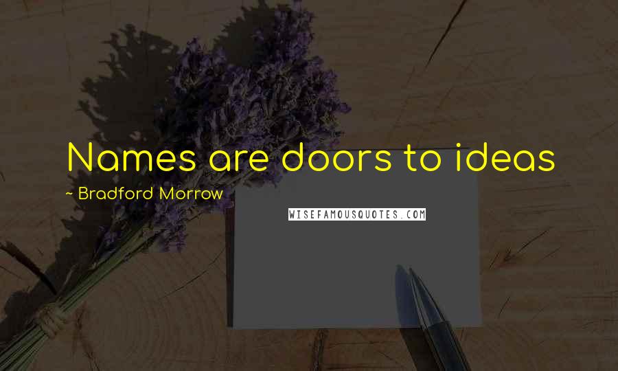 Bradford Morrow Quotes: Names are doors to ideas