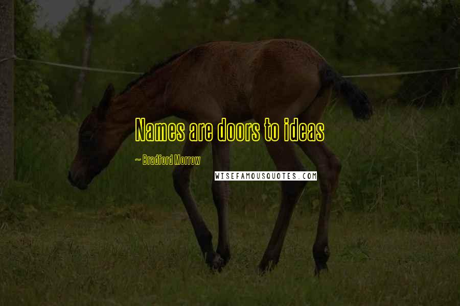Bradford Morrow Quotes: Names are doors to ideas