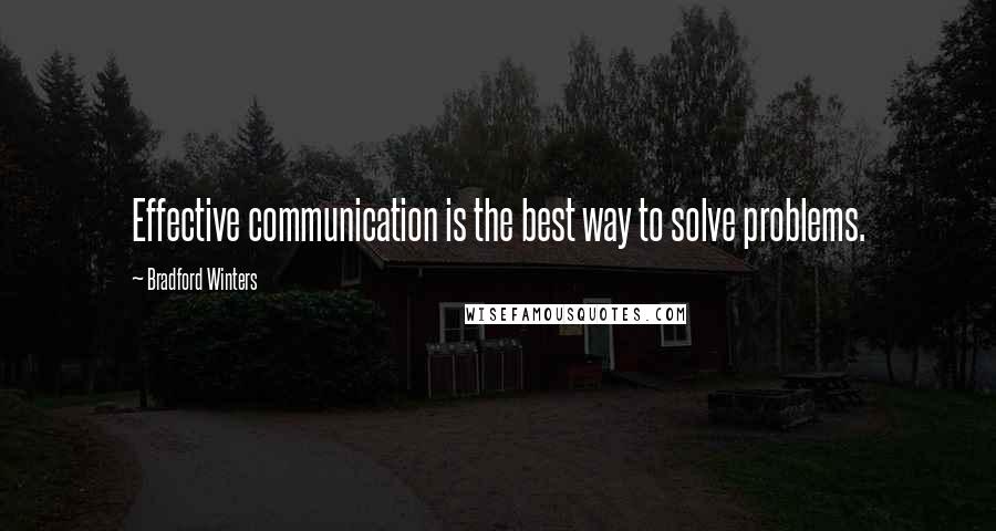 Bradford Winters Quotes: Effective communication is the best way to solve problems.