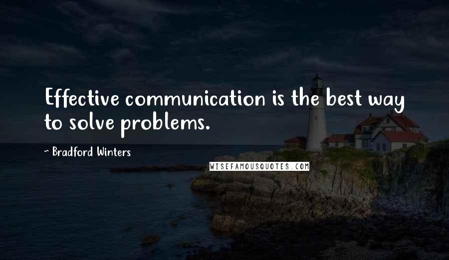 Bradford Winters Quotes: Effective communication is the best way to solve problems.
