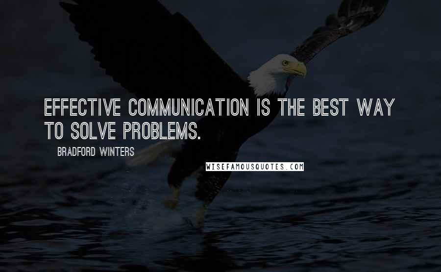 Bradford Winters Quotes: Effective communication is the best way to solve problems.