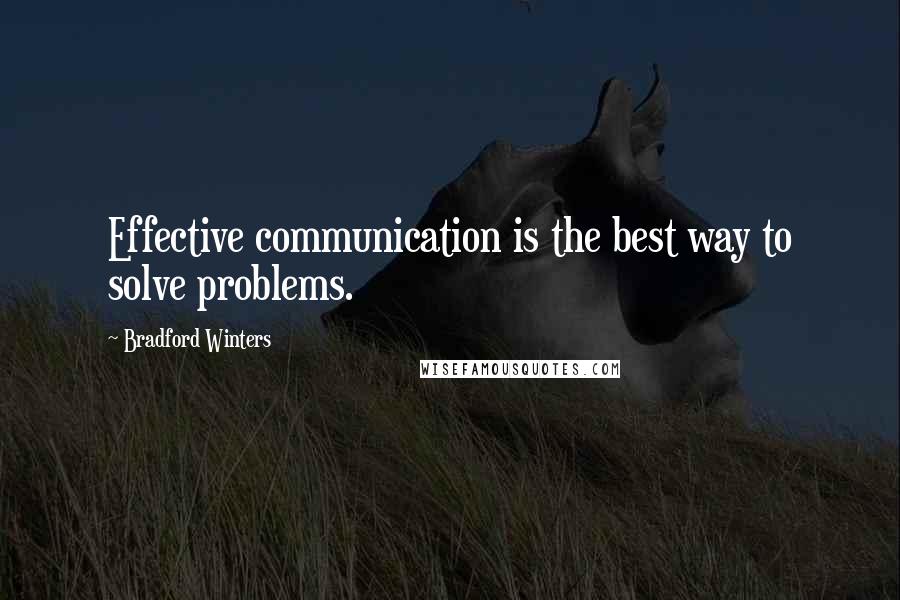 Bradford Winters Quotes: Effective communication is the best way to solve problems.