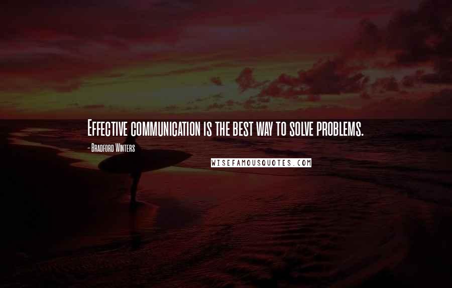 Bradford Winters Quotes: Effective communication is the best way to solve problems.