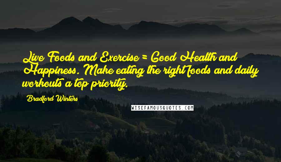 Bradford Winters Quotes: Live Foods and Exercise = Good Health and Happiness. Make eating the right foods and daily workouts a top priority.
