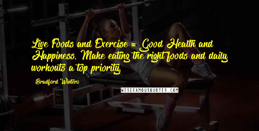 Bradford Winters Quotes: Live Foods and Exercise = Good Health and Happiness. Make eating the right foods and daily workouts a top priority.