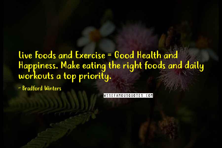 Bradford Winters Quotes: Live Foods and Exercise = Good Health and Happiness. Make eating the right foods and daily workouts a top priority.