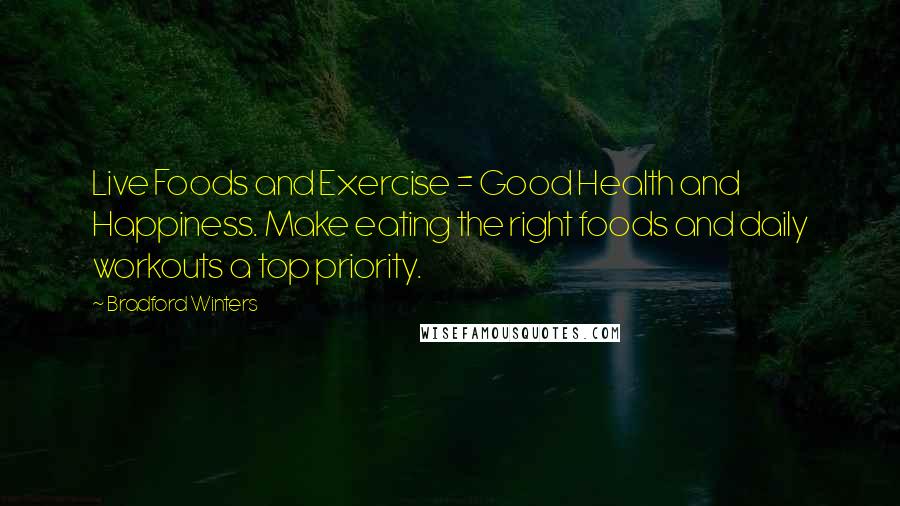 Bradford Winters Quotes: Live Foods and Exercise = Good Health and Happiness. Make eating the right foods and daily workouts a top priority.