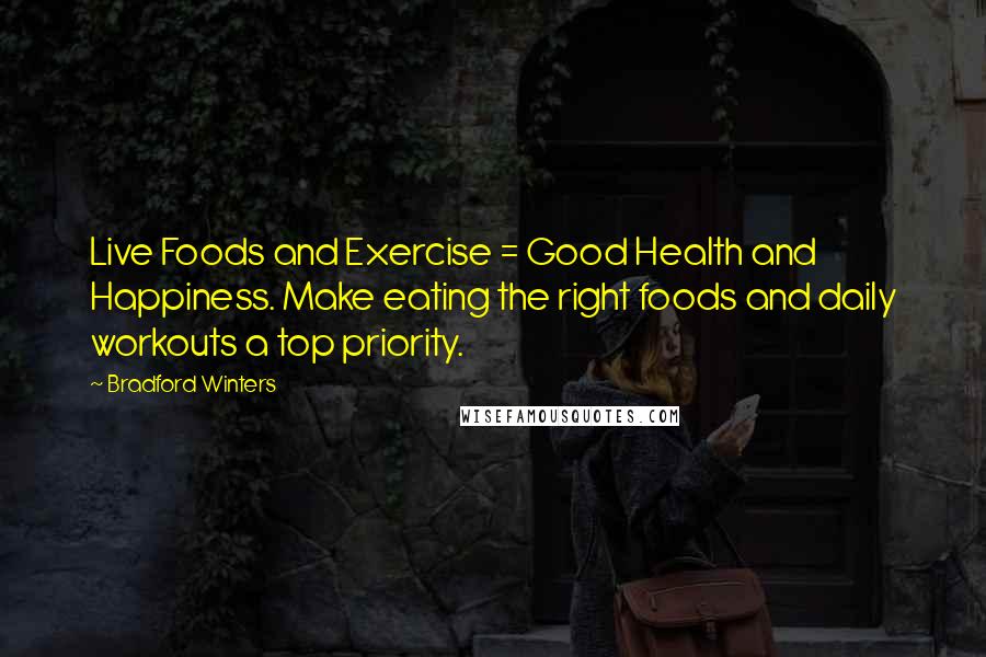 Bradford Winters Quotes: Live Foods and Exercise = Good Health and Happiness. Make eating the right foods and daily workouts a top priority.