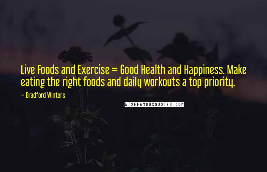 Bradford Winters Quotes: Live Foods and Exercise = Good Health and Happiness. Make eating the right foods and daily workouts a top priority.
