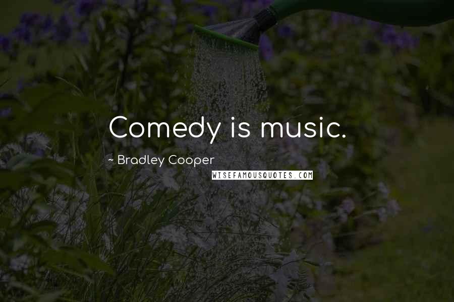 Bradley Cooper Quotes: Comedy is music.